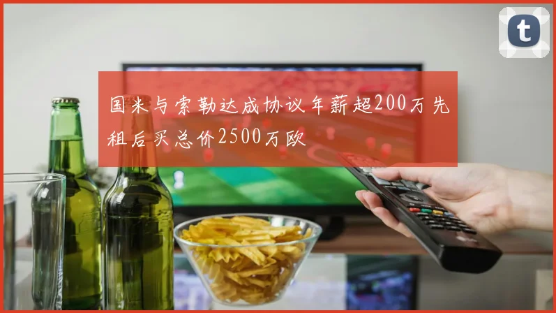 国米与索勒达成协议年薪超200万先租后买总价2500万欧